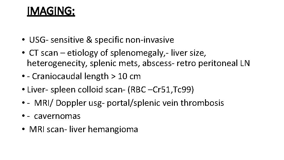 IMAGING: • USG- sensitive & specific non-invasive • CT scan – etiology of splenomegaly,