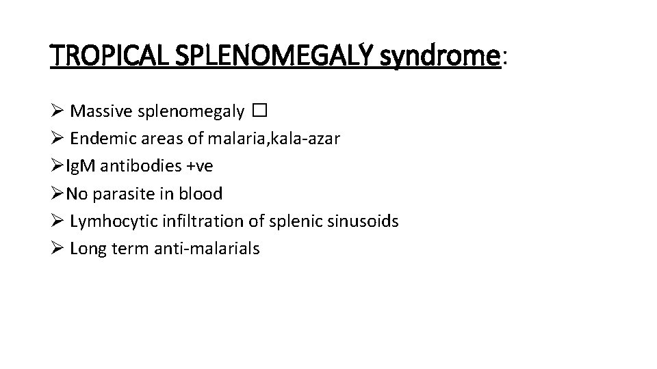 TROPICAL SPLENOMEGALY syndrome: Ø Massive splenomegaly � Ø Endemic areas of malaria, kala-azar ØIg.