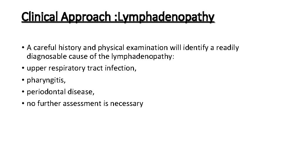 Clinical Approach : Lymphadenopathy • A careful history and physical examination will identify a