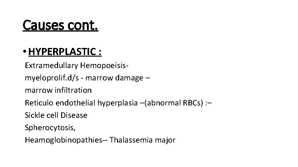 Causes cont. • HYPERPLASTIC : Extramedullary Hemopoeisismyeloprolif. d/s - marrow damage – marrow infiltration