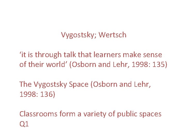 Vygostsky; Wertsch ‘it is through talk that learners make sense of their world’ (Osborn