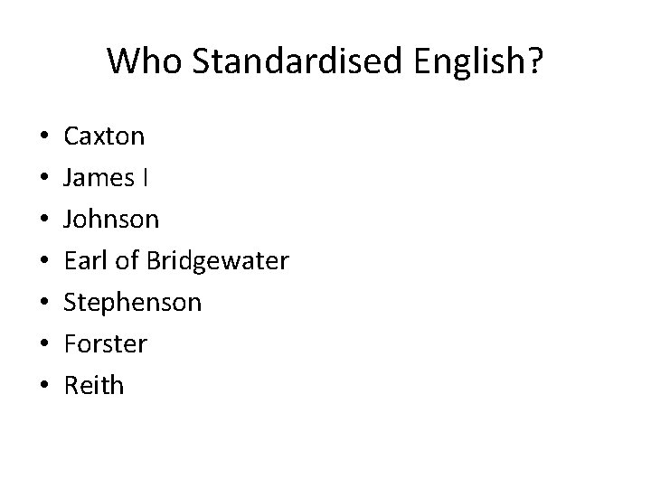 Who Standardised English? • • Caxton James I Johnson Earl of Bridgewater Stephenson Forster