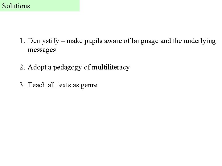 Solutions 1. Demystify – make pupils aware of language and the underlying messages 2.