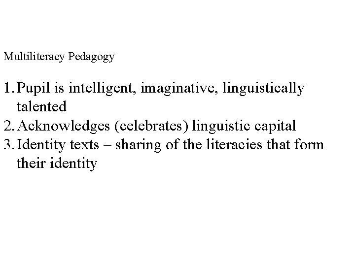 Multiliteracy Pedagogy 1. Pupil is intelligent, imaginative, linguistically talented 2. Acknowledges (celebrates) linguistic capital