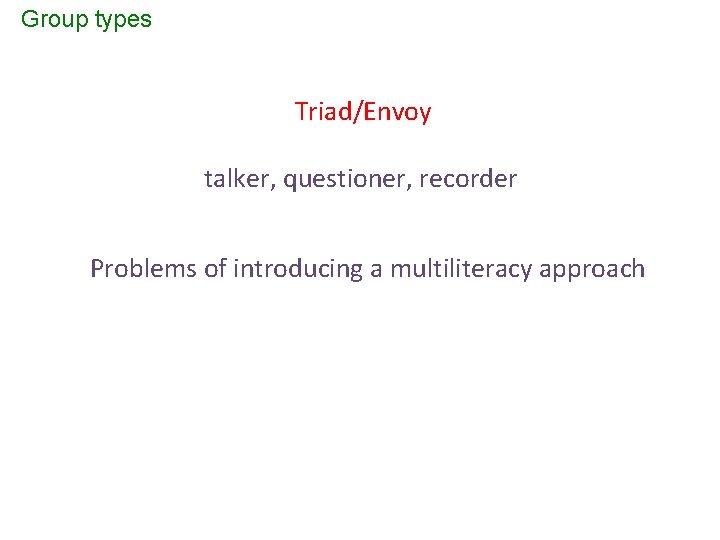 Group types Triad/Envoy talker, questioner, recorder Problems of introducing a multiliteracy approach 