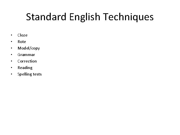 Standard English Techniques • • Cloze Rote Model/copy Grammar Correction Reading Spelling tests 