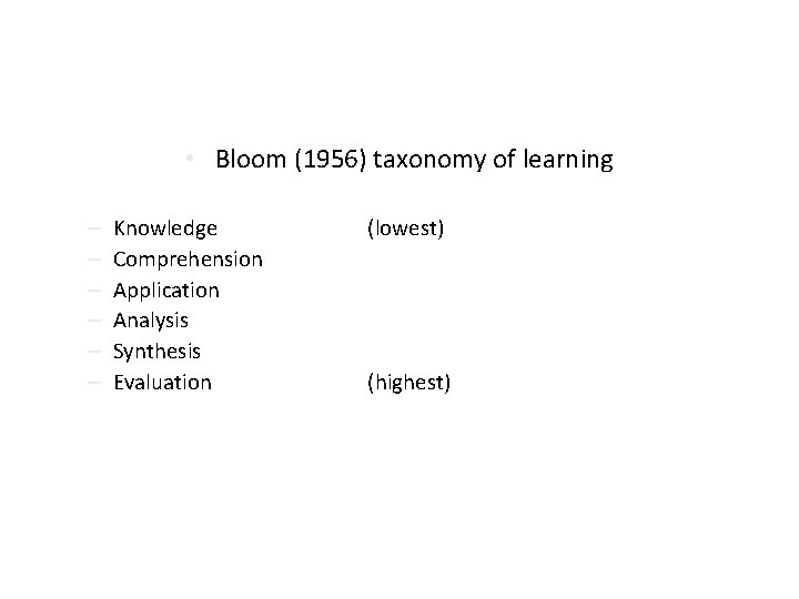  • Bloom (1956) taxonomy of learning – – – Knowledge Comprehension Application Analysis