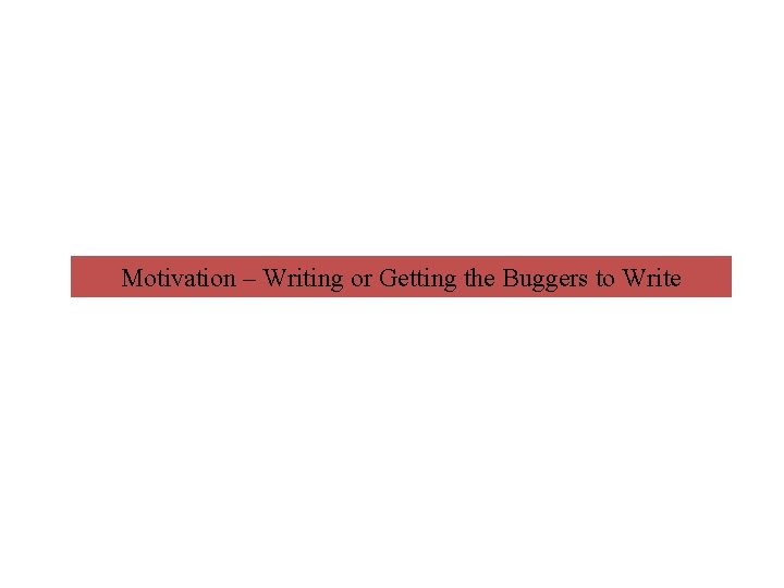 Motivation – Writing or Getting the Buggers to Write 
