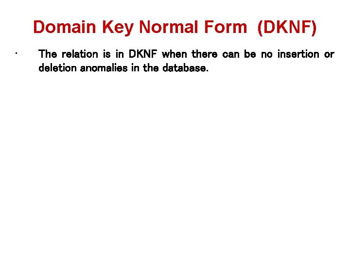 Domain Key Normal Form (DKNF) • The relation is in DKNF when there can