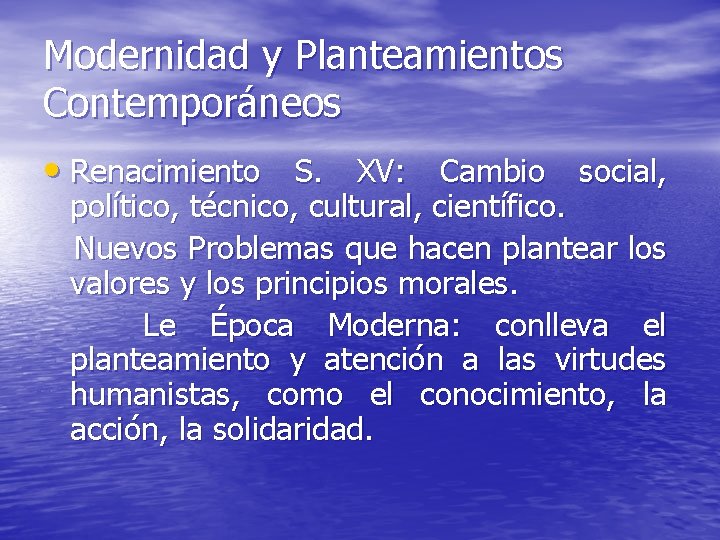 Modernidad y Planteamientos Contemporáneos • Renacimiento S. XV: Cambio social, político, técnico, cultural, científico.