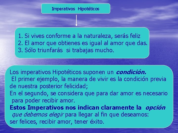 Imperativos Hipotéticos 1. Si vives conforme a la naturaleza, serás feliz 2. El amor