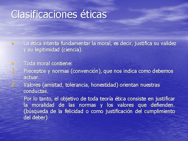 Clasificaciones éticas • La ética intenta fundamentar la moral, es decir, justifica su validez