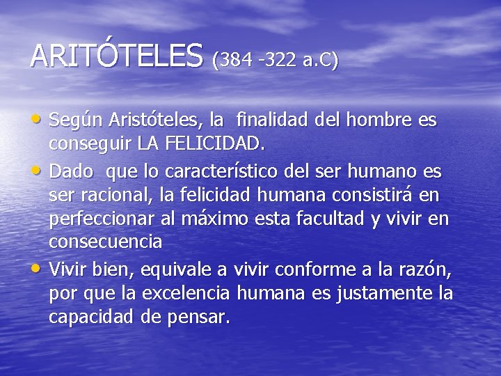 ARITÓTELES (384 -322 a. C) • Según Aristóteles, la finalidad del hombre es •