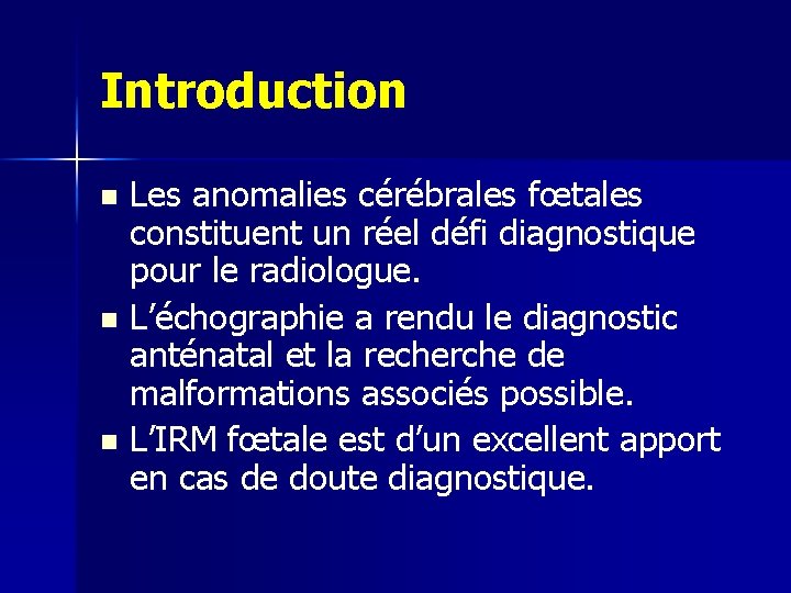 Introduction Les anomalies cérébrales fœtales constituent un réel défi diagnostique pour le radiologue. n