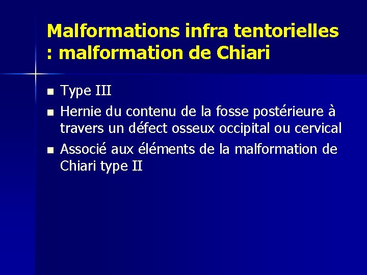 Malformations infra tentorielles : malformation de Chiari n n n Type III Hernie du