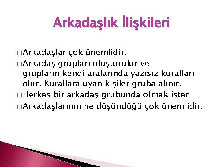 Arkadaşlık İlişkileri � Arkadaşlar çok önemlidir. � Arkadaş grupları oluşturulur ve grupların kendi aralarında