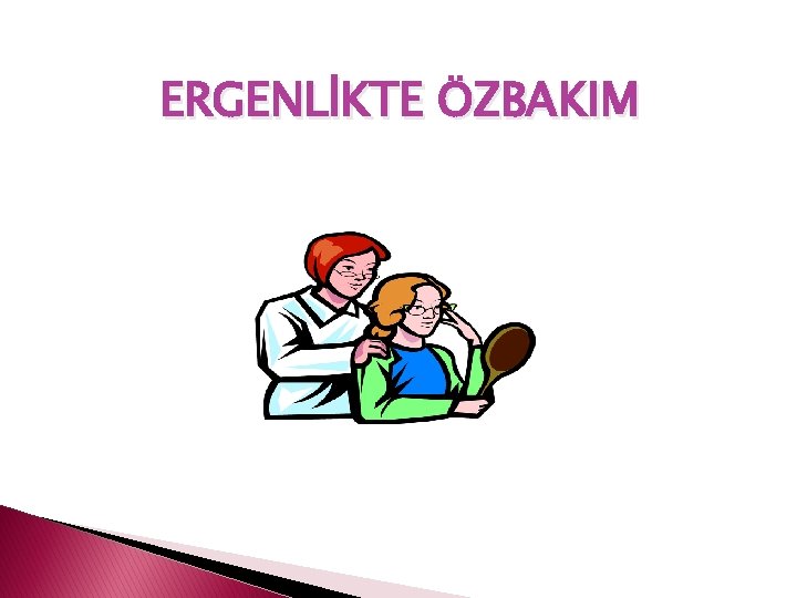 ERGENLİKTE ÖZBAKIM 