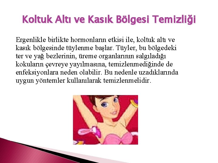 Koltuk Altı ve Kasık Bölgesi Temizliği Ergenlikle birlikte hormonların etkisi ile, koltuk altı ve