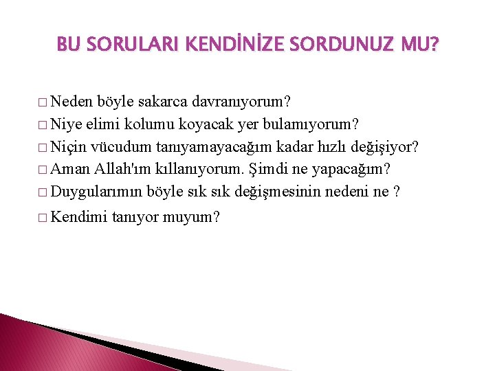 BU SORULARI KENDİNİZE SORDUNUZ MU? � Neden böyle sakarca davranıyorum? � Niye elimi kolumu