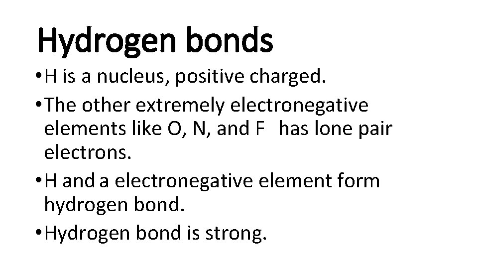 Hydrogen bonds • H is a nucleus, positive charged. • The other extremely electronegative