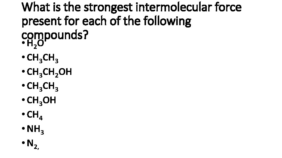 What is the strongest intermolecular force present for each of the following compounds? •