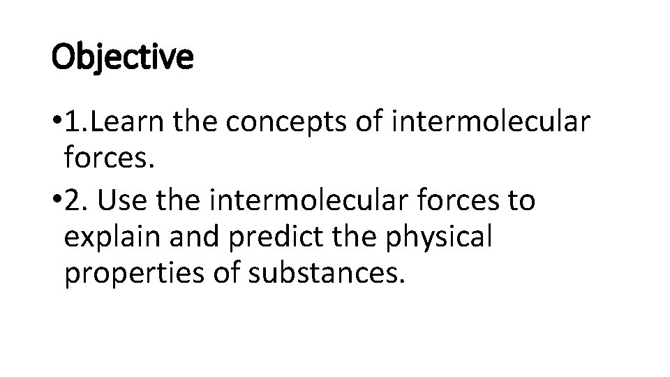 Objective • 1. Learn the concepts of intermolecular forces. • 2. Use the intermolecular