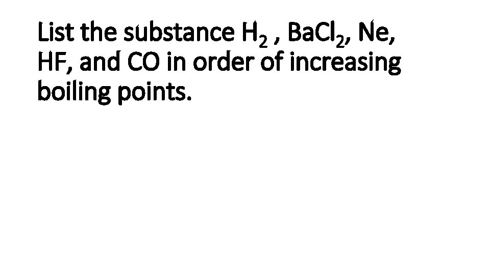 List the substance H 2 , Ba. Cl 2, Ne, HF, and CO in