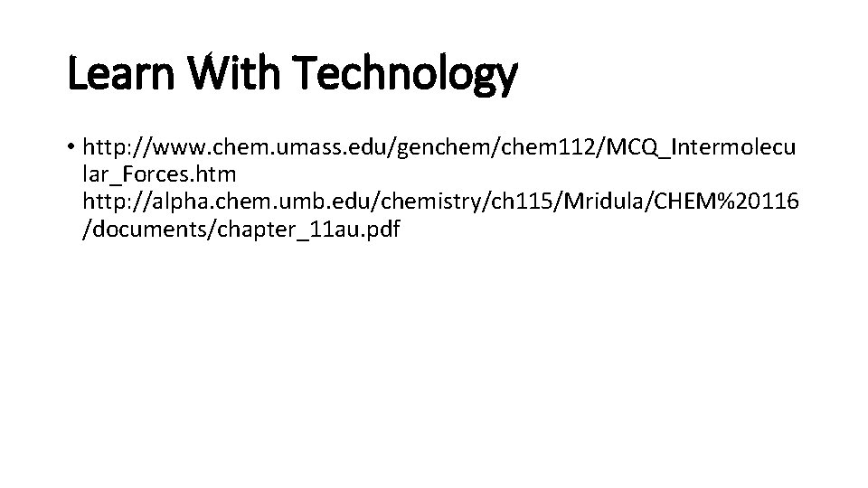 Learn With Technology • http: //www. chem. umass. edu/genchem/chem 112/MCQ_Intermolecu lar_Forces. htm http: //alpha.