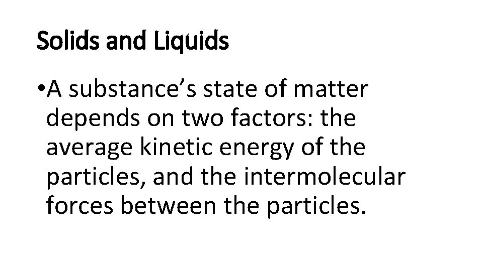 Solids and Liquids • A substance’s state of matter depends on two factors: the