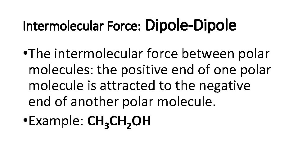 Intermolecular Force: Dipole-Dipole • The intermolecular force between polar molecules: the positive end of