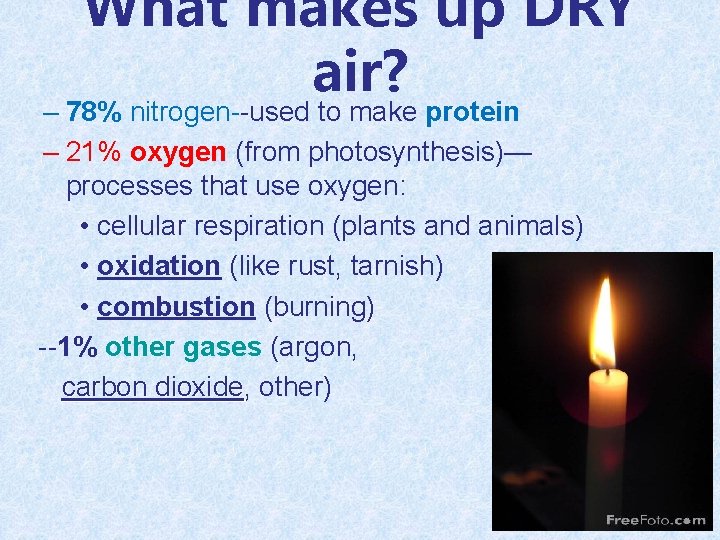 What makes up DRY air? – 78% nitrogen--used to make protein – 21% oxygen
