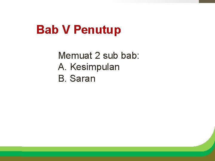 Bab V Penutup Memuat 2 sub bab: A. Kesimpulan B. Saran 