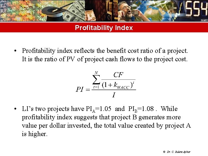 Profitability Index • Profitability index reflects the benefit cost ratio of a project. It