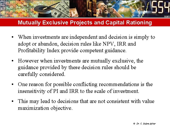 Mutually Exclusive Projects and Capital Rationing • When investments are independent and decision is