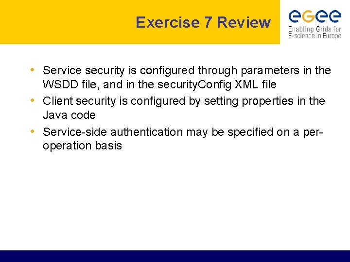 Exercise 7 Review • Service security is configured through parameters in the WSDD file,