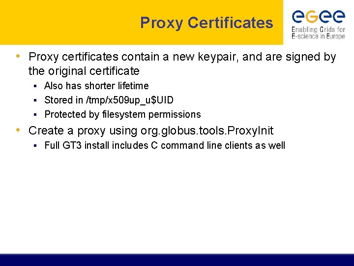 Proxy Certificates • Proxy certificates contain a new keypair, and are signed by the