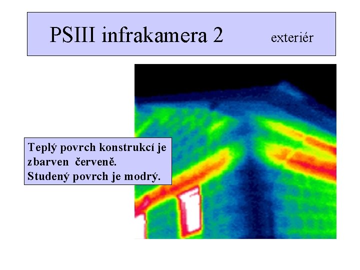 PSIII infrakamera 2 Teplý povrch konstrukcí je zbarven červeně. Studený povrch je modrý. exteriér