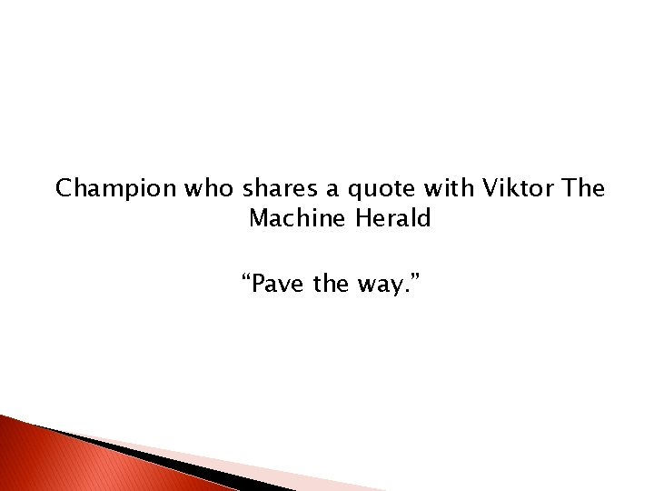 Champion who shares a quote with Viktor The Machine Herald “Pave the way. ” Champion who shares a quote with Viktor The Machine Herald “Pave the way. ”