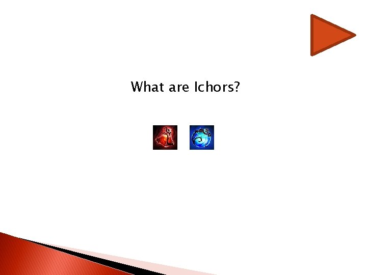 What are Ichors? What are Ichors?