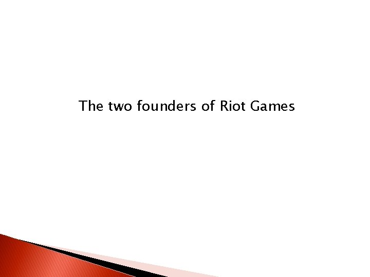 The two founders of Riot Games The two founders of Riot Games