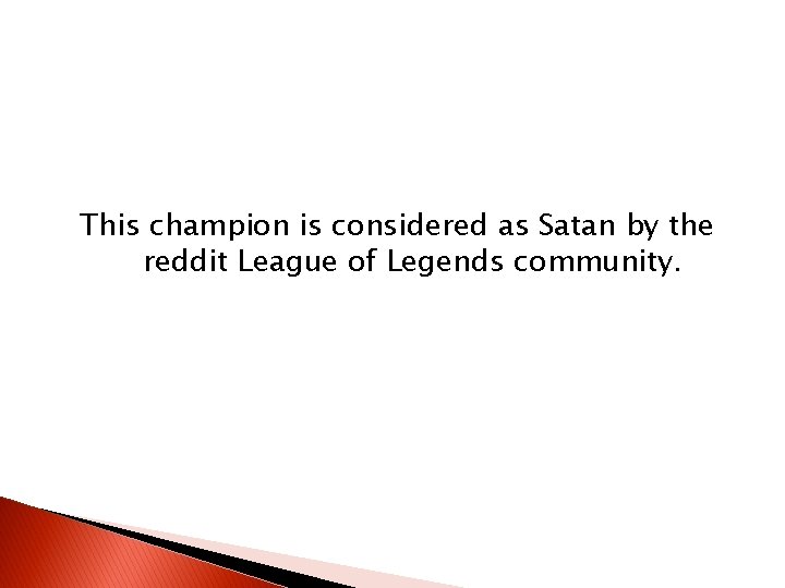This champion is considered as Satan by the reddit League of Legends community. This champion is considered as Satan by the reddit League of Legends community.