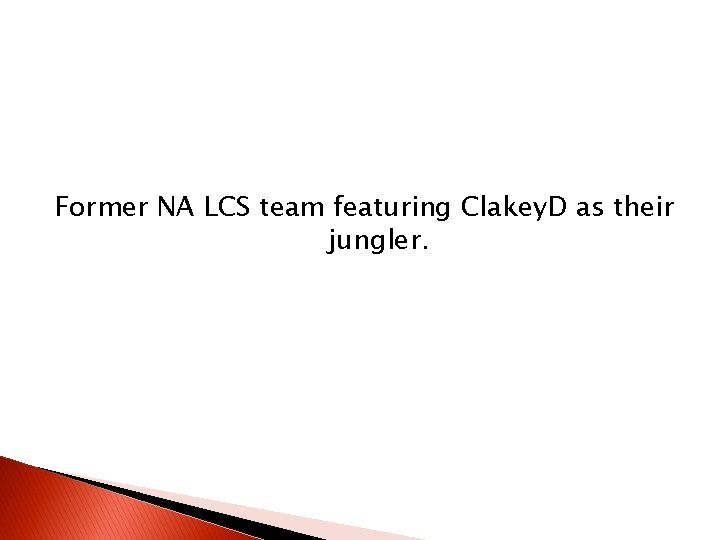 Former NA LCS team featuring Clakey. D as their jungler. Former NA LCS team featuring Clakey. D as their jungler.
