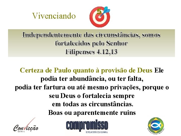 Vivenciando 5 Independentemente das circunstâncias, somos fortalecidos pelo Senhor Filipenses 4. 12, 13 Certeza