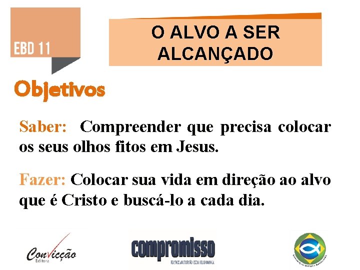 O ALVO A SER ALCANÇADO Objetivos Saber: Compreender que precisa colocar os seus olhos