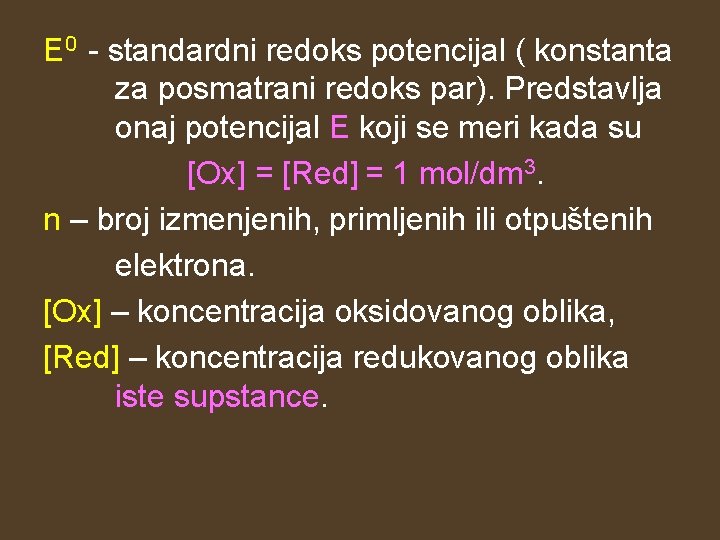 E 0 - standardni redoks potencijal ( konstanta za posmatrani redoks par). Predstavlja onaj