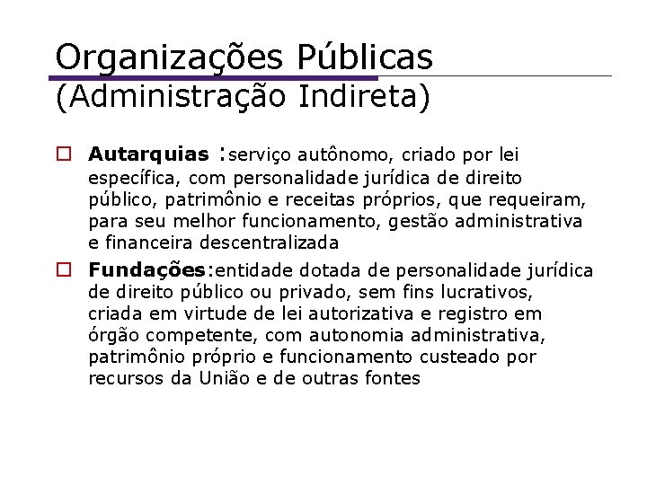Organizações Públicas (Administração Indireta) Autarquias : serviço autônomo, criado por lei específica, com personalidade