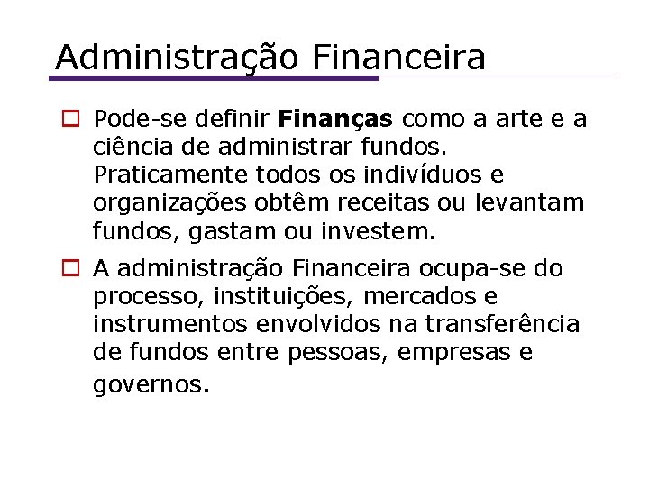 Administração Financeira Pode-se definir Finanças como a arte e a ciência de administrar fundos.