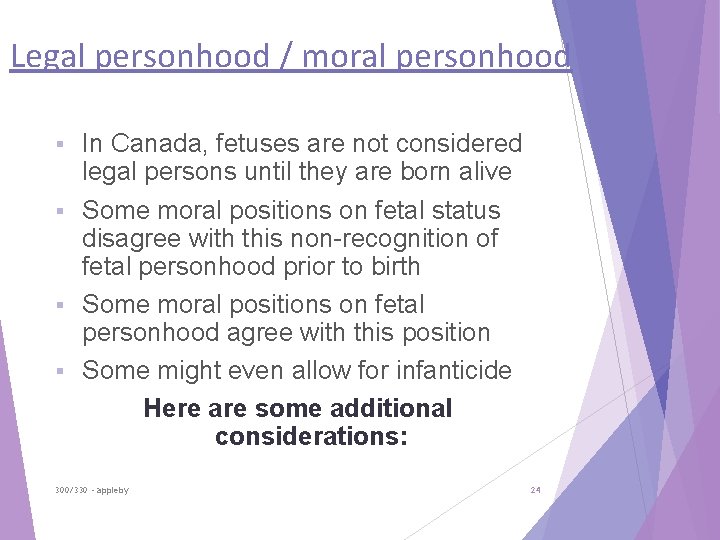 Legal personhood / moral personhood In Canada, fetuses are not considered legal persons until