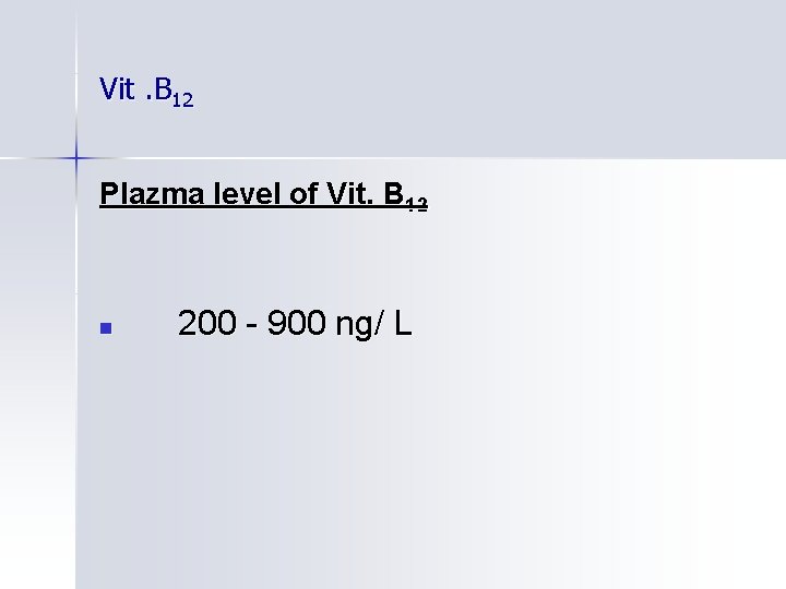 Vit. B 12 Plazma level of Vit. B 12 n 200 - 900 ng/