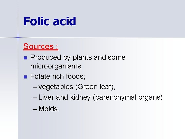 Folic acid Sources : n n Produced by plants and some microorganisms Folate rich